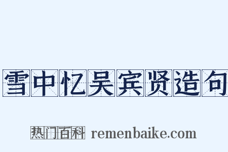 雪中忆吴宾贤造句是什么意思的图片